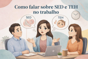 Como falar sobre SED e TEH no trabalho sem precisar se justificar o tempo todo